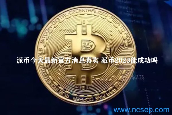 派幣最新官方消息解讀指南，今日消息真實(shí)獲取與解讀